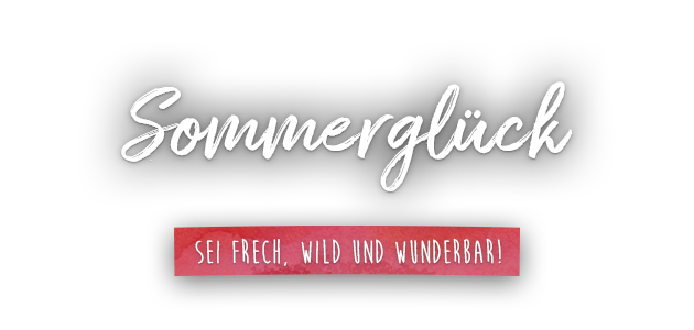 Sommerglück - Sei frech, wild und wunderbar!